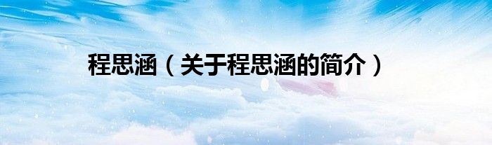 程思涵（關于程思涵的簡介）