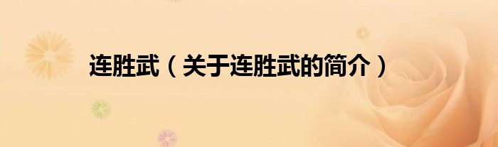 連勝武（關于連勝武的簡介）