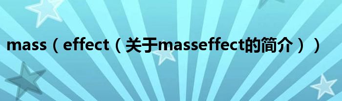 mass（effect（關(guān)于masseffect的簡(jiǎn)介））