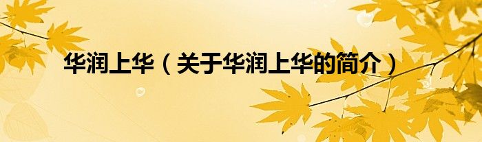 華潤(rùn)上華（關(guān)于華潤(rùn)上華的簡(jiǎn)介）