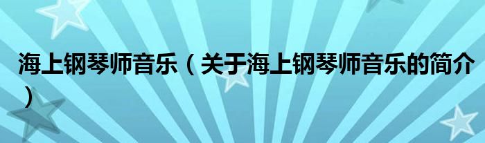 海上鋼琴師音樂(lè)（關(guān)于海上鋼琴師音樂(lè)的簡(jiǎn)介）