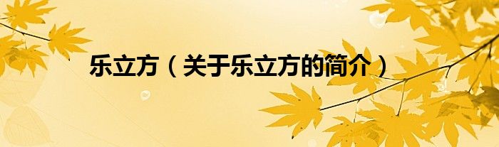 樂(lè)立方（關(guān)于樂(lè)立方的簡(jiǎn)介）