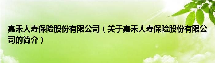 嘉禾人壽保險股份有限公司（關于嘉禾人壽保險股份有限公司的簡介）