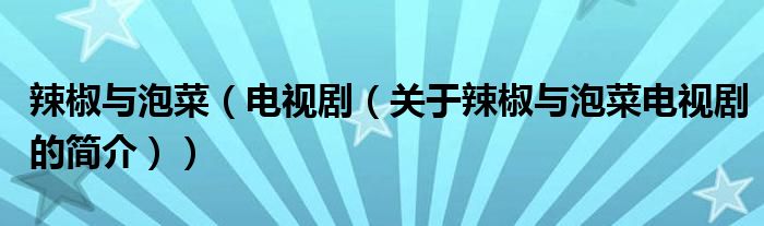辣椒與泡菜（電視?。P(guān)于辣椒與泡菜電視劇的簡介））