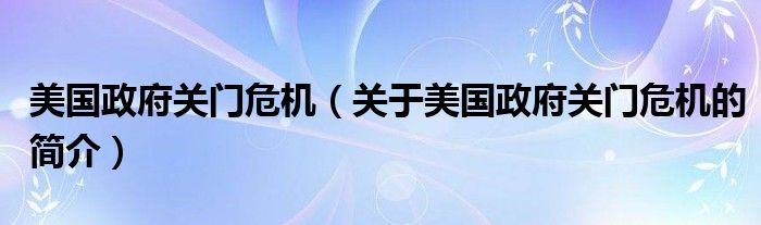 美國政府關門危機（關于美國政府關門危機的簡介）