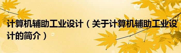 計算機(jī)輔助工業(yè)設(shè)計（關(guān)于計算機(jī)輔助工業(yè)設(shè)計的簡介）