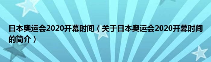 日本奧運(yùn)會2020開幕時間（關(guān)于日本奧運(yùn)會2020開幕時間的簡介）