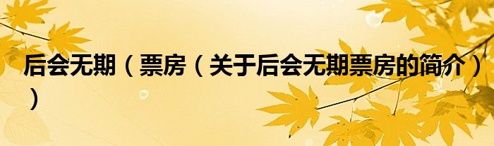 后會無期（票房（關(guān)于后會無期票房的簡介））