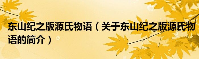 東山紀(jì)之版源氏物語（關(guān)于東山紀(jì)之版源氏物語的簡介）