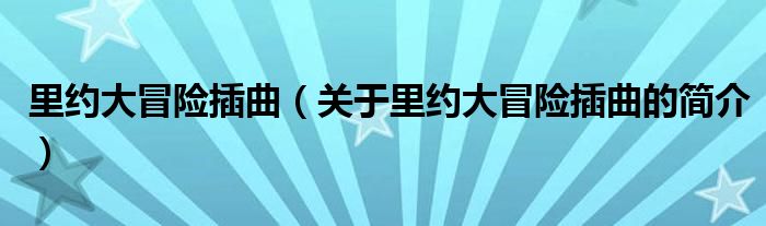 里約大冒險(xiǎn)插曲（關(guān)于里約大冒險(xiǎn)插曲的簡(jiǎn)介）
