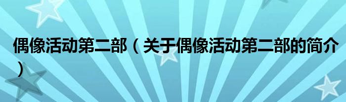 偶像活動(dòng)第二部（關(guān)于偶像活動(dòng)第二部的簡介）