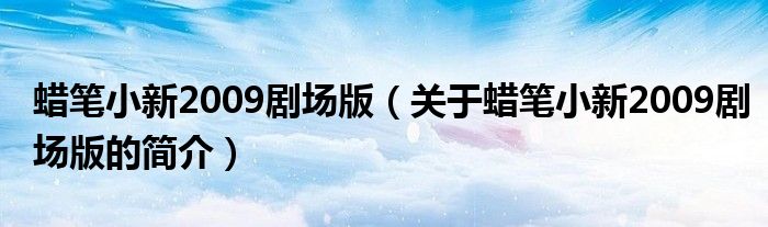 蠟筆小新2009劇場版（關于蠟筆小新2009劇場版的簡介）