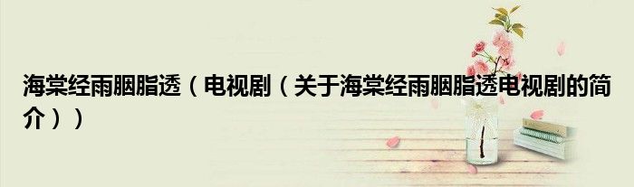 海棠經(jīng)雨胭脂透（電視?。P(guān)于海棠經(jīng)雨胭脂透電視劇的簡(jiǎn)介））