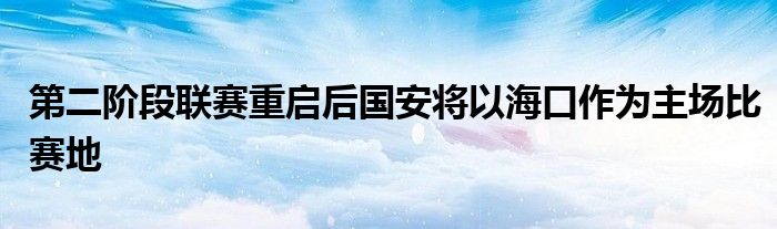 第二階段聯(lián)賽重啟后國(guó)安將以?？谧鳛橹鲌?chǎng)比賽地