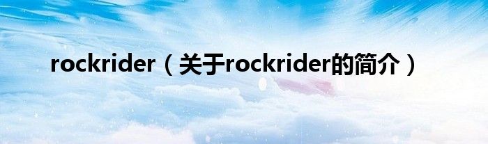 rockrider（關(guān)于rockrider的簡(jiǎn)介）