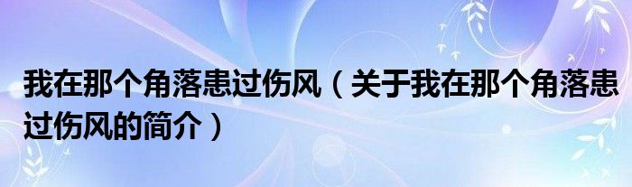 我在那個(gè)角落患過傷風(fēng)（關(guān)于我在那個(gè)角落患過傷風(fēng)的簡(jiǎn)介）