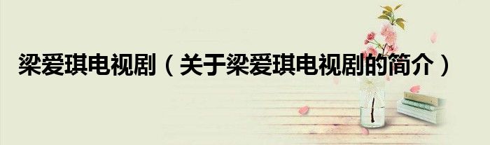 梁愛琪電視?。P(guān)于梁愛琪電視劇的簡介）