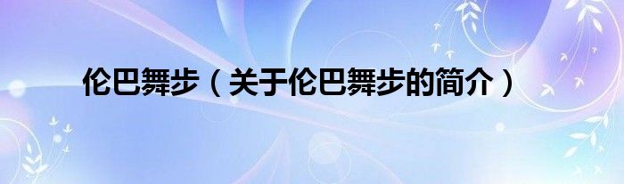 倫巴舞步（關(guān)于倫巴舞步的簡介）