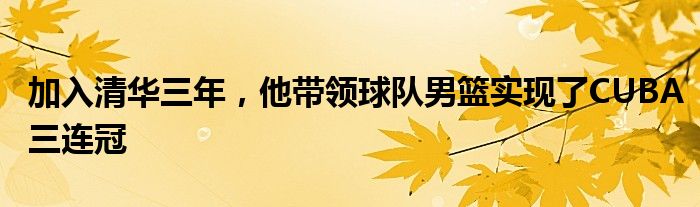 加入清華三年，他帶領(lǐng)球隊(duì)男籃實(shí)現(xiàn)了CUBA三連冠