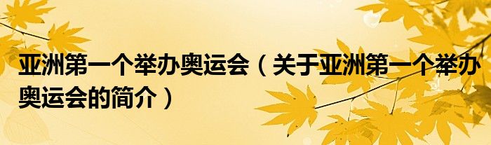 亞洲第一個(gè)舉辦奧運(yùn)會(huì)（關(guān)于亞洲第一個(gè)舉辦奧運(yùn)會(huì)的簡介）