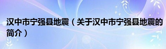 漢中市寧強縣地震（關(guān)于漢中市寧強縣地震的簡介）