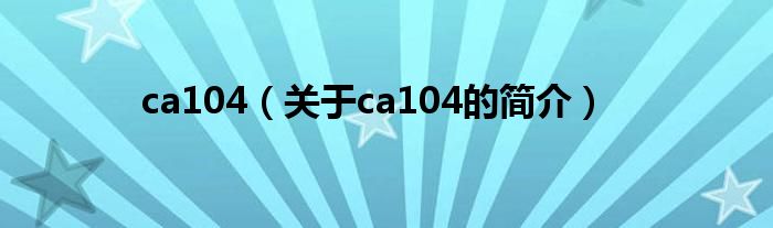 ca104（關(guān)于ca104的簡介）