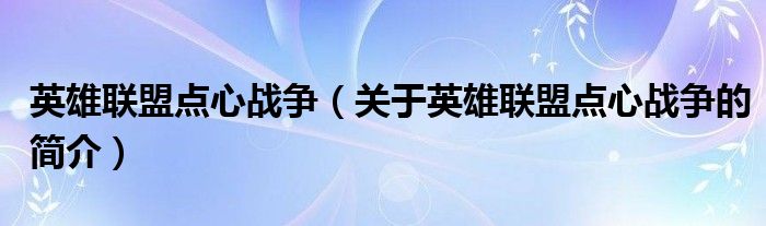英雄聯(lián)盟點(diǎn)心戰(zhàn)爭(zhēng)（關(guān)于英雄聯(lián)盟點(diǎn)心戰(zhàn)爭(zhēng)的簡(jiǎn)介）