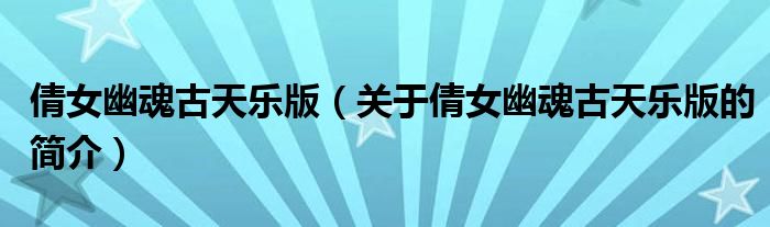 倩女幽魂古天樂版（關于倩女幽魂古天樂版的簡介）