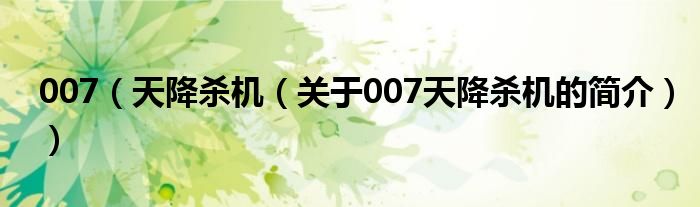 007（天降殺機(jī)（關(guān)于007天降殺機(jī)的簡(jiǎn)介））