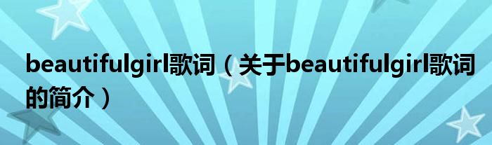 beautifulgirl歌詞（關于beautifulgirl歌詞的簡介）