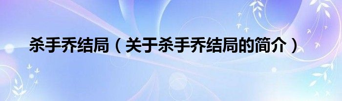 殺手喬結(jié)局（關(guān)于殺手喬結(jié)局的簡介）
