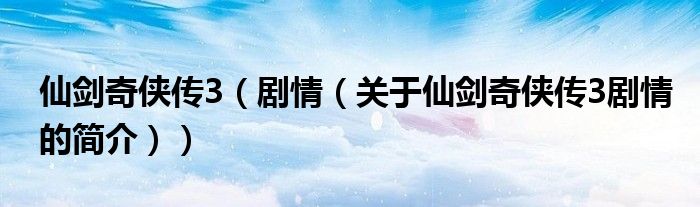 仙劍奇?zhèn)b傳3（劇情（關(guān)于仙劍奇?zhèn)b傳3劇情的簡介））