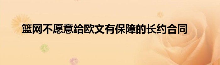 籃網(wǎng)不愿意給歐文有保障的長約合同