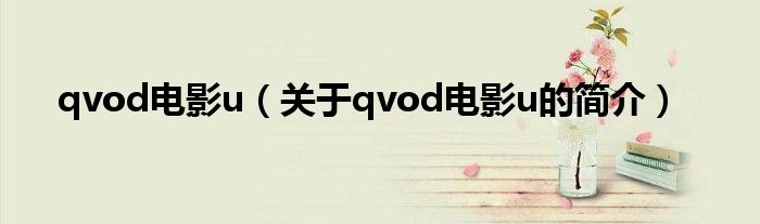 qvod電影u（關于qvod電影u的簡介）
