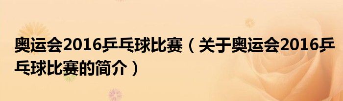 奧運會2016乒乓球比賽（關(guān)于奧運會2016乒乓球比賽的簡介）