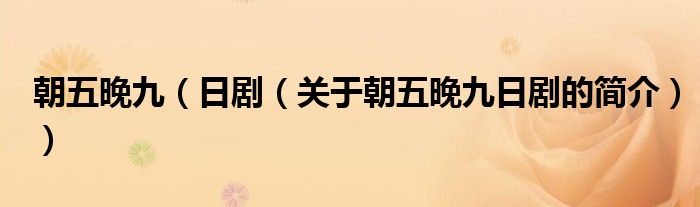 朝五晚九（日?。P(guān)于朝五晚九日劇的簡(jiǎn)介））