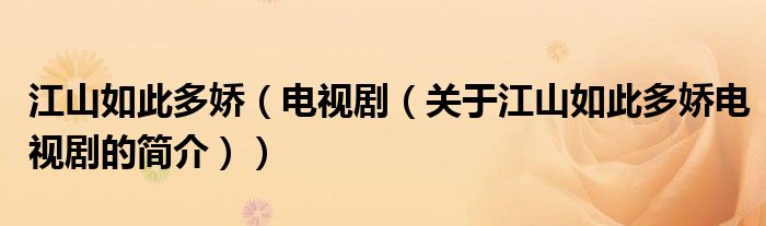 江山如此多嬌（電視?。P(guān)于江山如此多嬌電視劇的簡介））