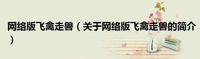 網(wǎng)絡版飛禽走獸（關于網(wǎng)絡版飛禽走獸的簡介）