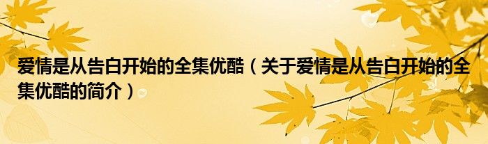 愛情是從告白開始的全集優(yōu)酷（關(guān)于愛情是從告白開始的全集優(yōu)酷的簡(jiǎn)介）