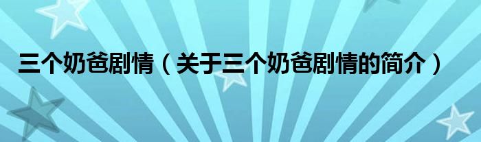 三個(gè)奶爸劇情（關(guān)于三個(gè)奶爸劇情的簡介）