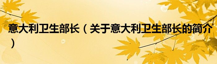 意大利衛(wèi)生部長（關(guān)于意大利衛(wèi)生部長的簡介）
