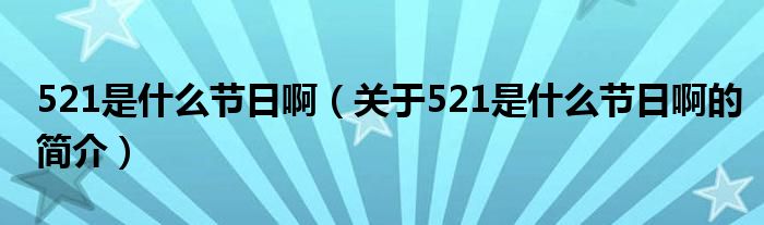 521是什么節(jié)日?。P(guān)于521是什么節(jié)日啊的簡(jiǎn)介）