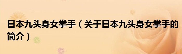 日本九頭身女拳手（關于日本九頭身女拳手的簡介）