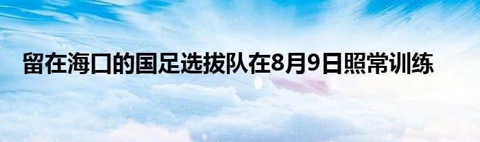 留在?？诘膰?guó)足選拔隊(duì)在8月9日照常訓(xùn)練