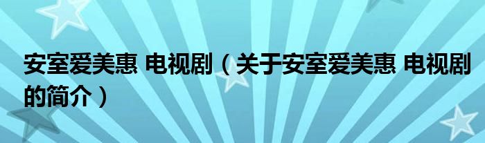 安室愛美惠 電視?。P(guān)于安室愛美惠 電視劇的簡(jiǎn)介）