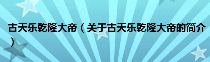 古天樂乾隆大帝（關(guān)于古天樂乾隆大帝的簡(jiǎn)介）