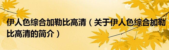 伊人色綜合加勒比高清（關(guān)于伊人色綜合加勒比高清的簡介）
