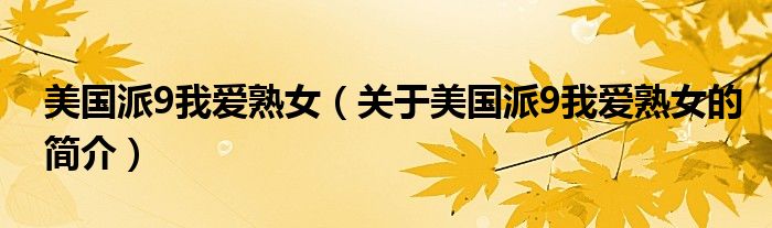 美國派9我愛熟女（關于美國派9我愛熟女的簡介）