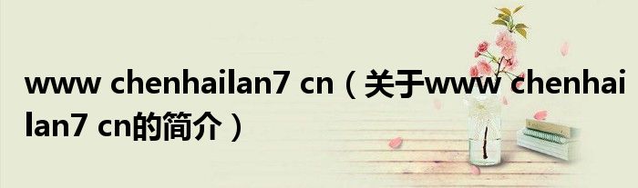 www chenhailan7 cn（關于www chenhailan7 cn的簡介）