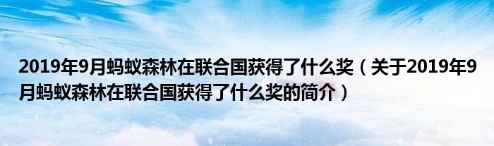 2019年9月螞蟻森林在聯(lián)合國獲得了什么獎（關于2019年9月螞蟻森林在聯(lián)合國獲得了什么獎的簡介）